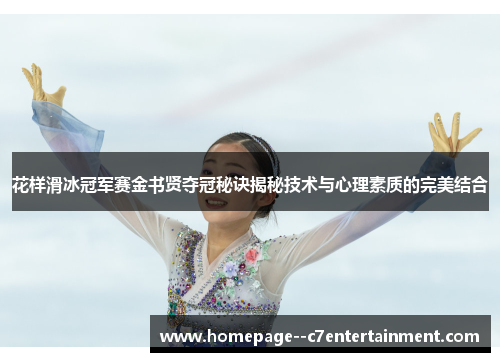 花样滑冰冠军赛金书贤夺冠秘诀揭秘技术与心理素质的完美结合