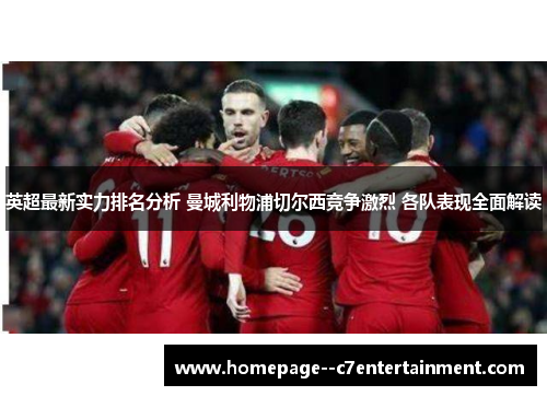 英超最新实力排名分析 曼城利物浦切尔西竞争激烈 各队表现全面解读