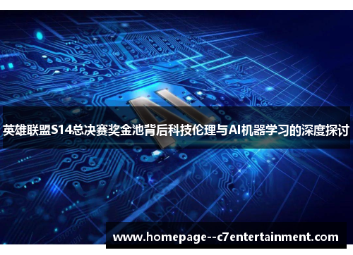 英雄联盟S14总决赛奖金池背后科技伦理与AI机器学习的深度探讨 英雄联盟S14总决赛奖金池背后科技伦理与AI机器学习的深度探讨