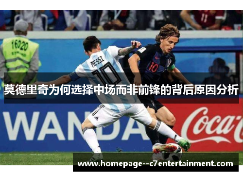 莫德里奇为何选择中场而非前锋的背后原因分析