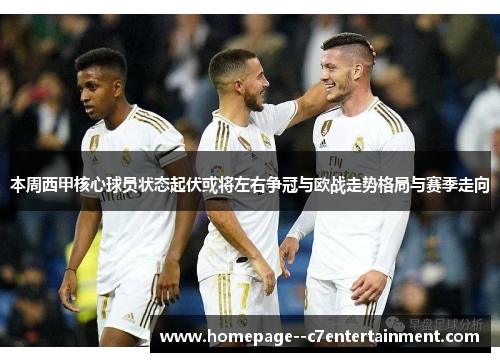 本周西甲核心球员状态起伏或将左右争冠与欧战走势格局与赛季走向