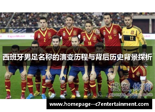 西班牙男足名称的演变历程与背后历史背景探析 西班牙男足名称的演变历程与背后历史背景探析