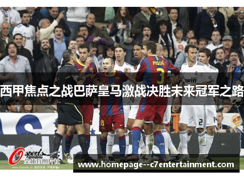 西甲焦点之战巴萨皇马激战决胜未来冠军之路 西甲焦点之战巴萨皇马激战决胜未来冠军之路