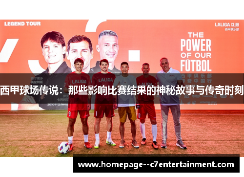 西甲球场传说:那些影响比赛结果的神秘故事与传奇时刻 西甲球场传说:那些影响比赛结果的神秘故事与传奇时刻