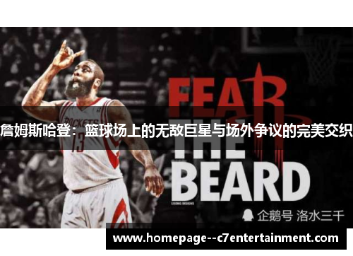 詹姆斯哈登:篮球场上的无敌巨星与场外争议的完美交织 詹姆斯哈登:篮球场上的无敌巨星与场外争议的完美交织