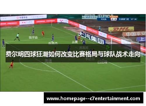 费尔明四球狂潮如何改变比赛格局与球队战术走向