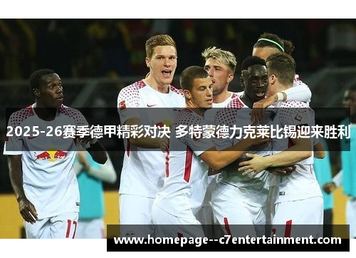 2025-26赛季德甲精彩对决 多特蒙德力克莱比锡迎来胜利 2025-26赛季德甲精彩对决 多特蒙德力克莱比锡迎来胜利