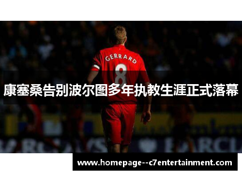 康塞桑告别波尔图多年执教生涯正式落幕 康塞桑告别波尔图多年执教生涯正式落幕