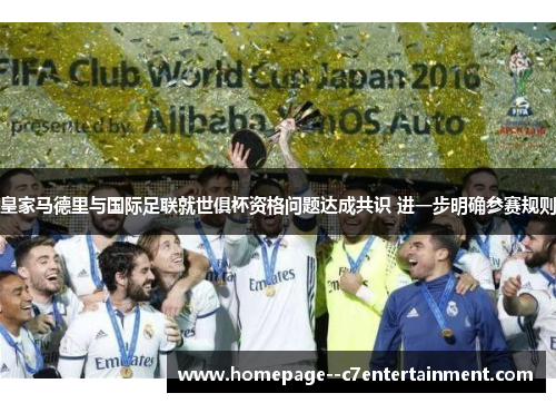 皇家马德里与国际足联就世俱杯资格问题达成共识 进一步明确参赛规则