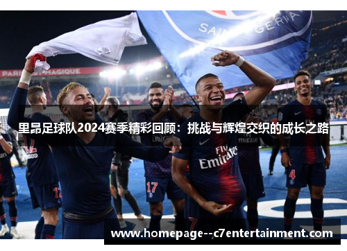 里昂足球队2024赛季精彩回顾：挑战与辉煌交织的成长之路