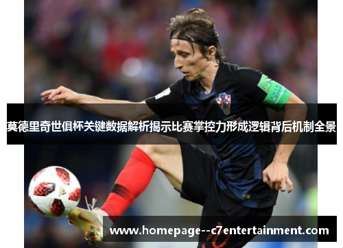 莫德里奇世俱杯关键数据解析揭示比赛掌控力形成逻辑背后机制全景 莫德里奇世俱杯关键数据解析揭示比赛掌控力形成逻辑背后机制全景