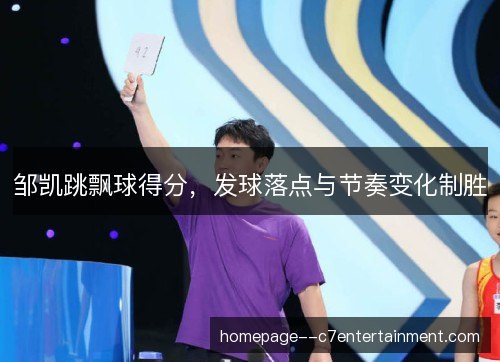 邹凯跳飘球得分，发球落点与节奏变化制胜
